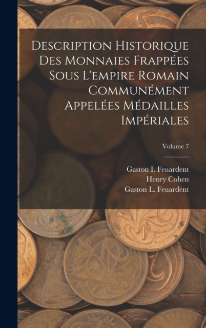 Description Historique Des Monnaies Frappees Sous L'empire Romain Communement Appelees Medailles Imperiales; Volume 7, Hardback Book