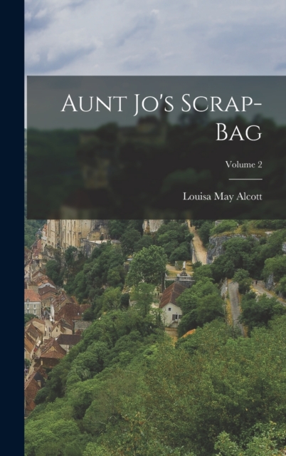 Aunt Jo's Scrap-Bag; Volume 2, Hardback Book