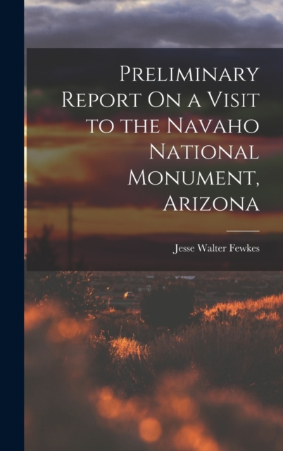Preliminary Report On a Visit to the Navaho National Monument, Arizona, Hardback Book