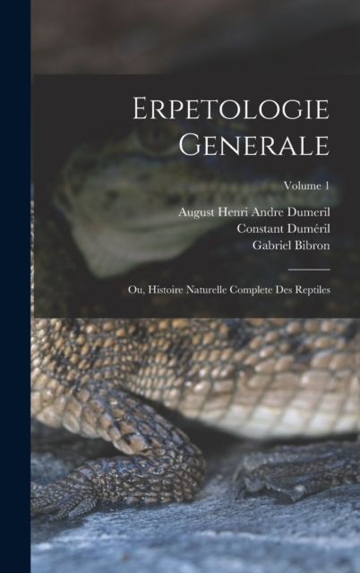 Erpetologie Generale : Ou, Histoire Naturelle Complete Des Reptiles; Volume 1, Hardback Book