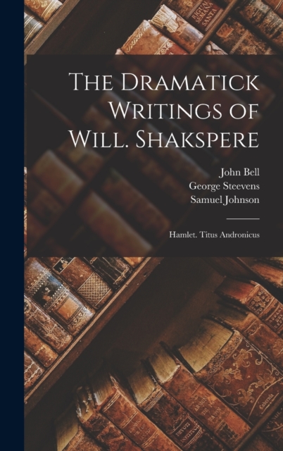 The Dramatick Writings of Will. Shakspere : Hamlet. Titus Andronicus, Hardback Book