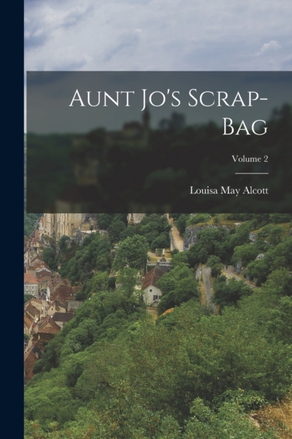 Aunt Jo's Scrap-Bag; Volume 2, Paperback / softback Book