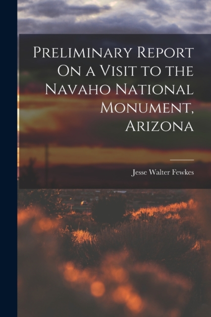 Preliminary Report On a Visit to the Navaho National Monument, Arizona, Paperback / softback Book