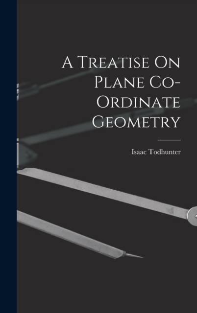 A Treatise On Plane Co-Ordinate Geometry, Hardback Book