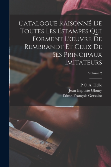 Catalogue Raisonne De Toutes Les Estampes Qui Forment L'oeuvre De Rembrandt Et Ceux De Ses Principaux Imitateurs; Volume 2, Paperback / softback Book