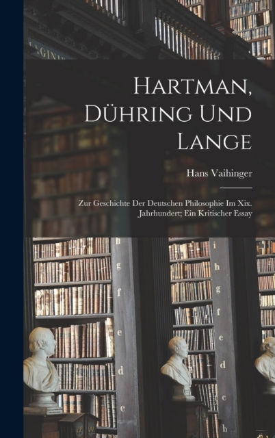 Hartman, Duhring Und Lange : Zur Geschichte Der Deutschen Philosophie Im Xix. Jahrhundert; Ein Kritischer Essay, Hardback Book