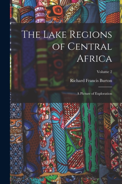 The Lake Regions of Central Africa : A Picture of Exploration; Volume 2, Paperback / softback Book