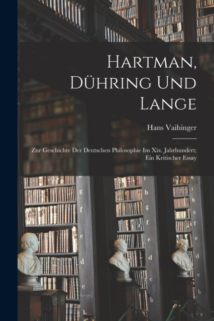 Hartman, Duhring Und Lange : Zur Geschichte Der Deutschen Philosophie Im Xix. Jahrhundert; Ein Kritischer Essay, Paperback / softback Book