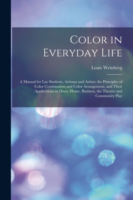 Color in Everyday Life; a Manual for lay Students, Artisaus and Artists ...