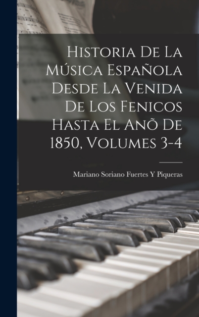 Historia De La Musica Espanola Desde La Venida De Los Fenicos Hasta El Ano De 1850, Volumes 3-4, Hardback Book