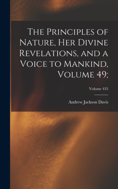 The Principles of Nature, Her Divine Revelations, and a Voice to Mankind, Volume 49;; Volume 435, Hardback Book