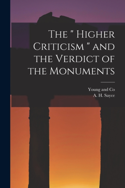 The " Higher Criticism " and the Verdict of the Monuments, Paperback / softback Book