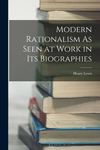 Modern Rationalism As Seen at Work in Its Biographies, Paperback / softback Book