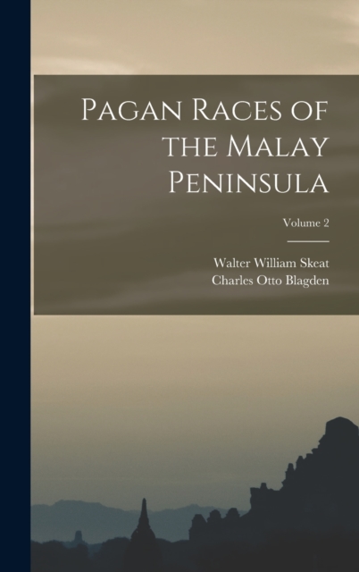 Pagan Races of the Malay Peninsula; Volume 2, Hardback Book