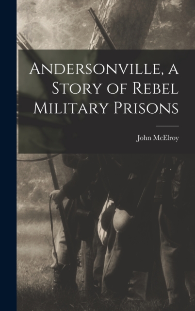 Andersonville, a Story of Rebel Military Prisons, Hardback Book
