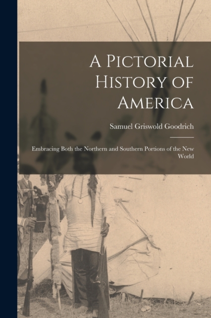 A Pictorial History of America : Embracing Both the Northern and Southern Portions of the New World, Paperback / softback Book