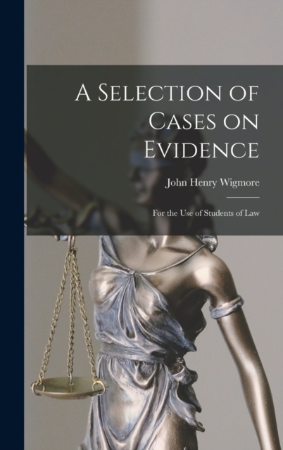 A Selection of Cases on Evidence : For the use of Students of Law, Hardback Book