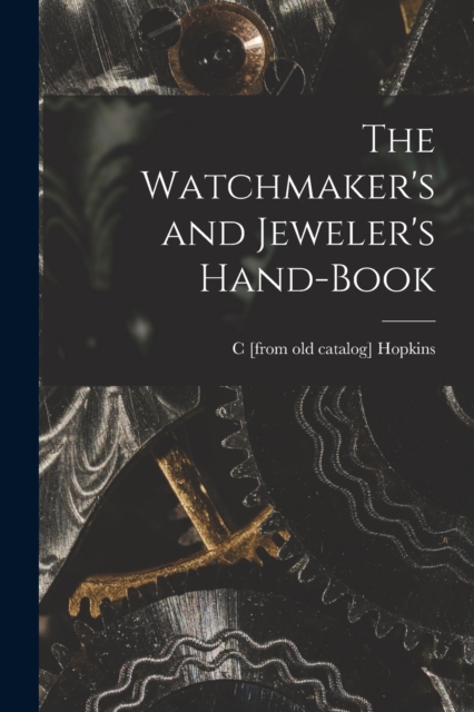 The Watchmaker's and Jeweler's Hand-book, Paperback / softback Book