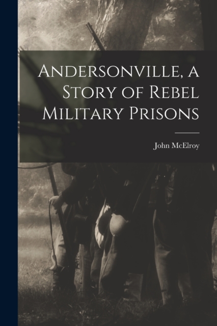 Andersonville, a Story of Rebel Military Prisons, Paperback / softback Book