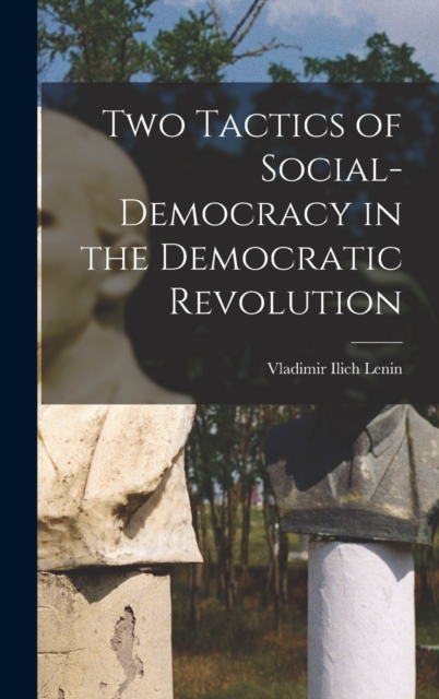 Two Tactics of Social-democracy in the Democratic Revolution, Hardback Book