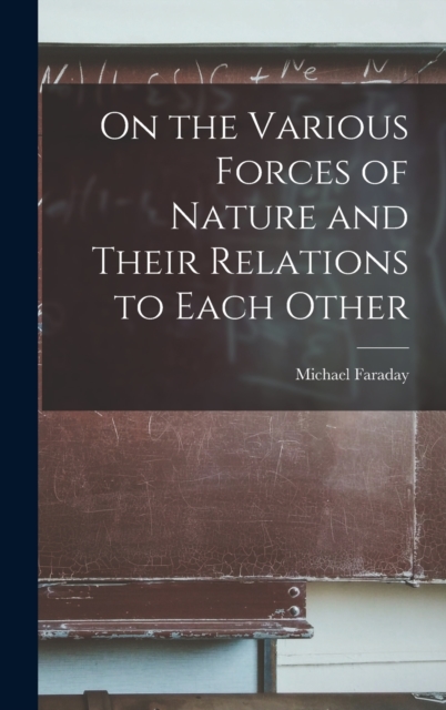 On the Various Forces of Nature and Their Relations to Each Other, Hardback Book