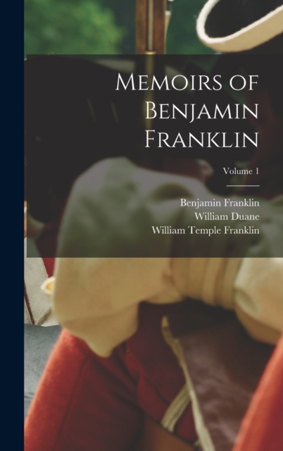 Memoirs of Benjamin Franklin; Volume 1, Hardback Book