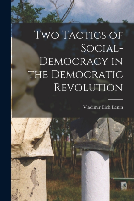 Two Tactics of Social-democracy in the Democratic Revolution, Paperback / softback Book