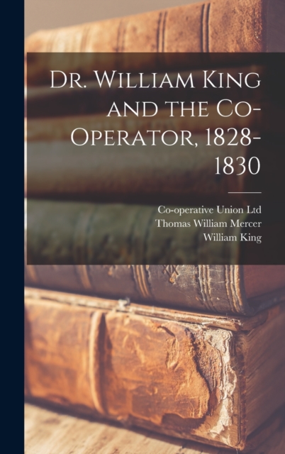 Dr. William King and the Co-operator, 1828-1830, Hardback Book