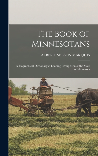 The Book of Minnesotans; a Biographical Dictionary of Leading Living men of the State of Minnesota, Hardback Book