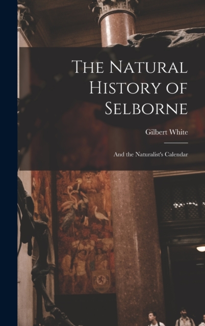 The Natural History of Selborne : And the Naturalist's Calendar, Hardback Book