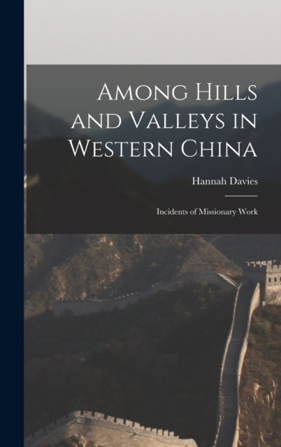Among Hills and Valleys in Western China : Incidents of Missionary Work, Hardback Book