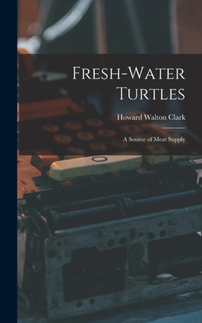 Fresh-water Turtles : A Source of Meat Supply, Hardback Book