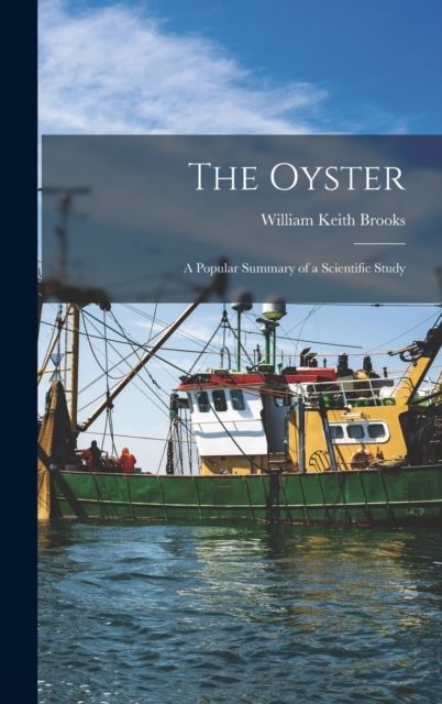 The Oyster; a Popular Summary of a Scientific Study, Hardback Book