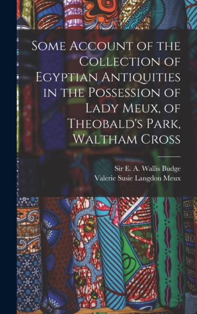 Some Account of the Collection of Egyptian Antiquities in the Possession of Lady Meux, of Theobald's Park, Waltham Cross, Hardback Book