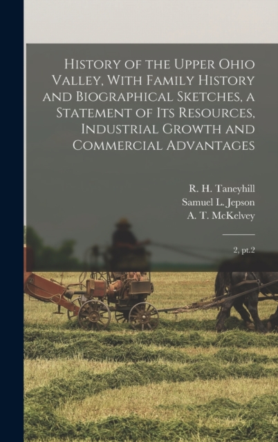 History of the Upper Ohio Valley, With Family History and Biographical Sketches, a Statement of its Resources, Industrial Growth and Commercial Advantages : 2, pt.2, Hardback Book