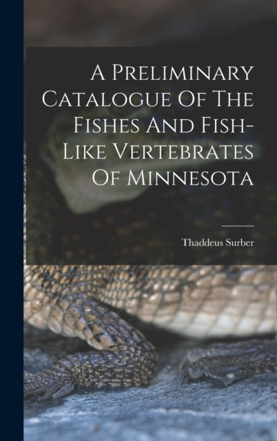 A Preliminary Catalogue Of The Fishes And Fish-like Vertebrates Of Minnesota, Hardback Book