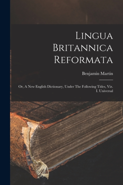 Lingua Britannica Reformata : Or, A New English Dictionary, Under The Following Titles, Viz. I. Universal, Paperback / softback Book