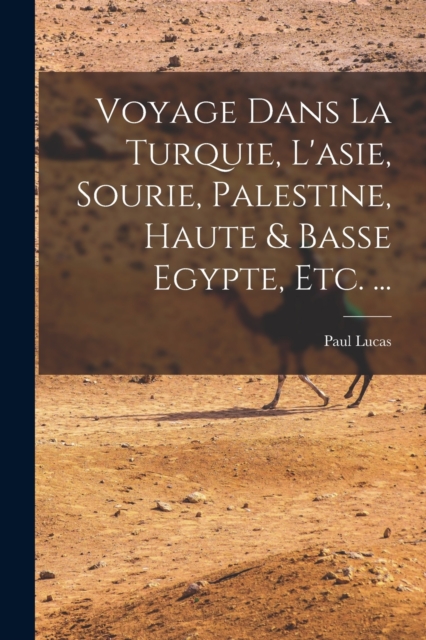Voyage Dans La Turquie, L'asie, Sourie, Palestine, Haute & Basse Egypte, Etc. ..., Paperback / softback Book