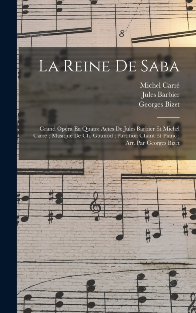 La Reine De Saba : Grand Opera En Quatre Actes De Jules Barbier Et Michel Carre; Musique De Ch. Gounod; Partition Chant Et Piano; Arr. Par Georges Bizet, Hardback Book