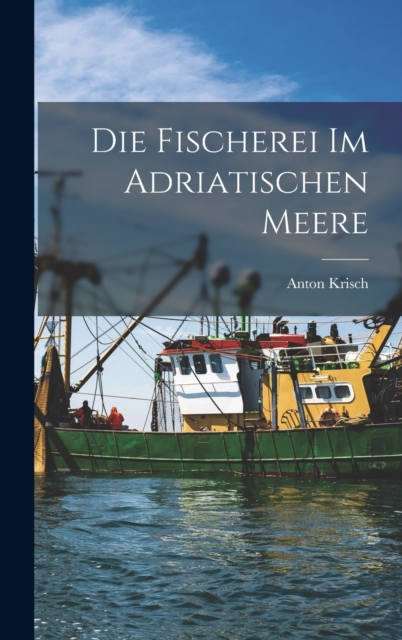 Die Fischerei im Adriatischen Meere, Hardback Book