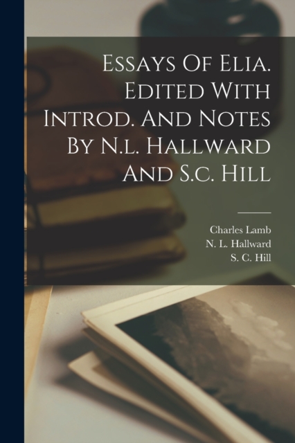 Essays Of Elia. Edited With Introd. And Notes By N.l. Hallward And S.c. Hill, Paperback / softback Book