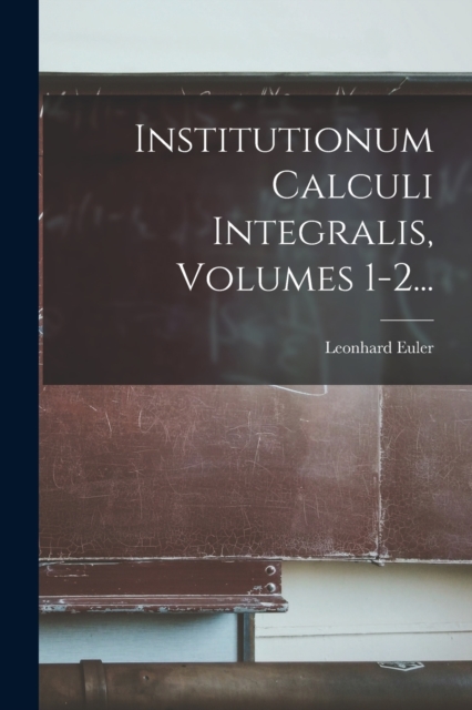 Institutionum Calculi Integralis, Volumes 1-2..., Paperback / softback Book