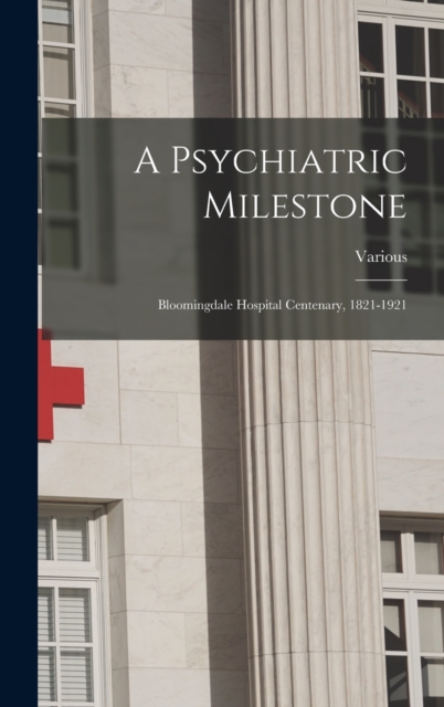 A Psychiatric Milestone : Bloomingdale Hospital Centenary, 1821-1921, Hardback Book