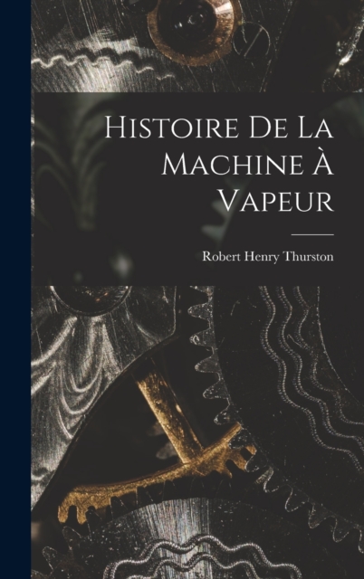 Histoire de la Machine a Vapeur, Hardback Book
