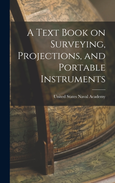 A Text Book on Surveying, Projections, and Portable Instruments, Hardback Book