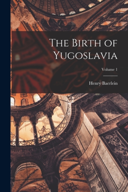 The Birth of Yugoslavia; Volume 1, Paperback / softback Book