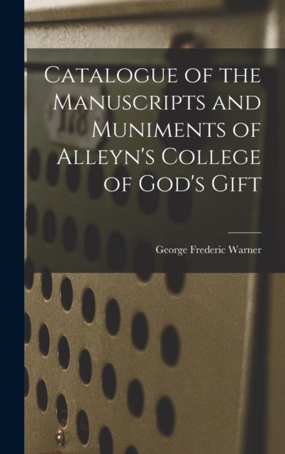 Catalogue of the Manuscripts and Muniments of Alleyn's College of God's Gift, Hardback Book