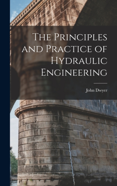 The Principles and Practice of Hydraulic Engineering, Hardback Book