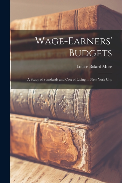 Wage-Earners' Budgets : A Study of Standards and Cost of Living in New York City, Paperback / softback Book