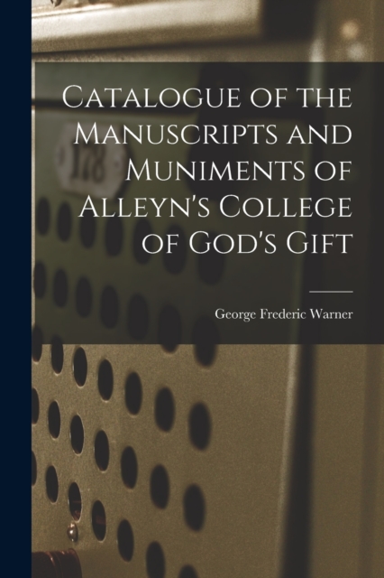 Catalogue of the Manuscripts and Muniments of Alleyn's College of God's Gift, Paperback / softback Book